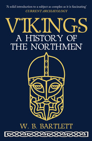 Vikings (A History of the Northmen) - 9781398109087 by W. B. Bartlett, 9781398109087
