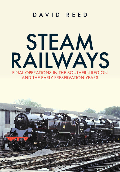 Steam Railways: Final Operations in the Southern Region and the Early Preservation Years by David Reed, 9781398110137