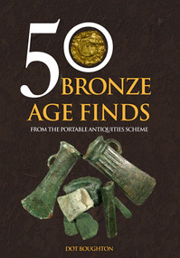 50 Bronze Age Finds (From the Portable Antiquities Scheme) by Dot Boughton, 9781445682013