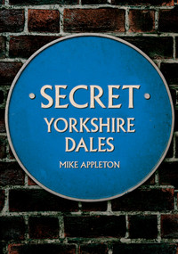 Secret Yorkshire Dales by Mike Appleton, 9781445691596