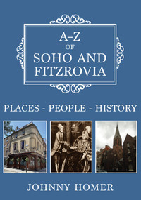 A-Z of Soho and Fitzrovia (Places-People-History) by Johnny Homer, 9781445694757