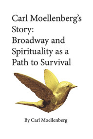 Carl Moellenberg's Story (Broadway and Spirituality as a Path to Survival) by Carl Moellenberg, John Shableski, 9781637610466