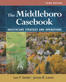 The Middleboro Casebook: Healthcare Strategies and Operations, Third Edition by James B. Lewis, Lee F. Seidel, 9781640553521
