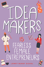 Idea Makers (15 Fearless Female Entrepreneurs) by Lowey Bundy Sichol, 9781641606745