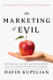 The Marketing of Evil (How Radicals, Elitists, and Pseudo-Experts Sell Us Corruption Disguised As Freedom) by David Kupelian, 9781645720386