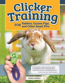 Clicker Training for Rabbits, Guinea Pigs, and Other Small Pets by Isabel Muller, 9781620083871
