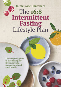 The 16:8 Intermittent Fasting Lifestyle Plan by Jaime Rose Chambers, 9781760980030