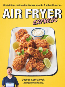 Air Fryer Express (60 Delicious Recipes for Dinners, Snacks & School Lunches) by George Georgievski, 9781760984120