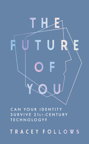 The Future of You (Can Your Identity Survive  21st-Century Technology?) by Tracey Follows, 9781783965458