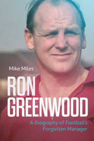 Ron Greenwood (A Biography of Football's Gentleman) by Mike Miles, 9781785318689