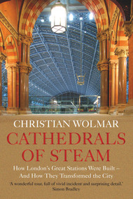 Cathedrals of Steam (How London's Great Stations Were Built - And How They Transformed the City) - 9781786499226 by Christian Wolmar, 9781786499226