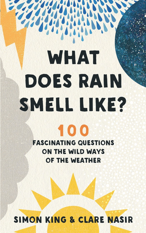 What Does Rain Smell Like? (100 Fascinating Questions on the Wild Ways of the Weather) by Clare Nasir, Simon King, 9781788702898