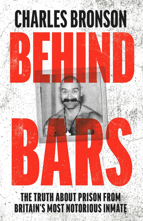 Behind Bars (The Truth About Prison From Britain's Most Notorious Inmate) by Charles Bronson, 9781789463002
