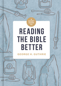 A Short Guide to Reading the Bible Better by George H. Guthrie, 9781433649134