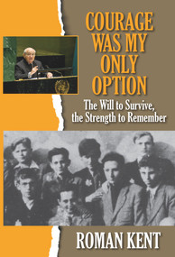 Courage was My Only Option (The Will to Survive, the Strength to Remember) by Roman Kent, 9781882326143