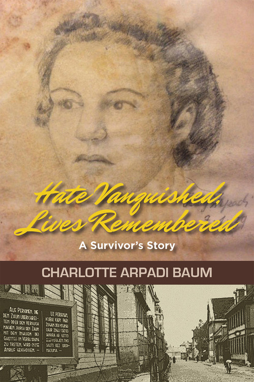 Hate Vanquished, Lives Remembered (A Survivor's Story) by Charlotte Arpadi Baum, 9781882326150
