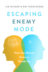 Escaping Enemy Mode (How Our Brains Unite or Divide Us) by Jim Wilder, Ray Woolridge, Michael J Meese, 9780802425034