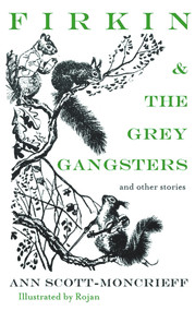 Firkin and the Grey Gangsters (And Other Stories) by Ann Scott-Moncrieff, Feodor Rojan, 9781910895153