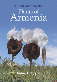 A Field Guide to the Plants of Armenia by Tamar Galstyan, 9781999734589