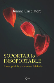 Soportar lo insoportable (Amor, pérdida y el camino del duelo) (Spanish Edition) by Joanne Cacciatore, 9788499888538
