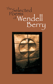 The Selected Poems of Wendell Berry by Wendell Berry, 9781582430379