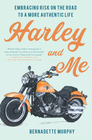 Harley and Me (Embracing Risk On the Road to a More Authentic Life) by Bernadette Murphy, 9781619029453