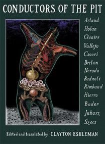Conductors of the Pit (Artaud, Holan, Césaire, Vallejo, Csoori, Breton, Neruda, Radnoti, Rimbaud, Hierro, Bador, Juhasz, Szocs) by Clayton Eshleman, 9781932360745