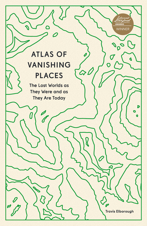 Atlas of Vanishing Places (The Lost Worlds as They Were and as They Are Today) by Travis Elborough, 9780711281158