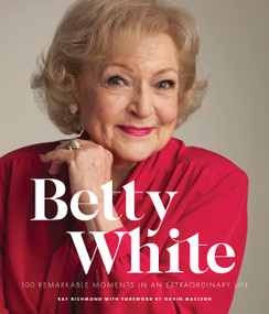 Betty White - 2nd Edition (100 Remarkable Moments in an Extraordinary Life) by Ray Richmond, Gavin MacLeod, 9780760379462