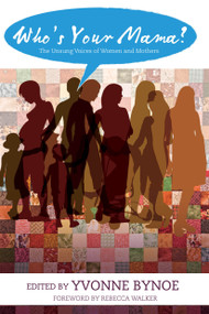 Who's Your Mama? (The Unsung Voices of Women and Mothers) by Yvonne Bynoe, Rebecca Walker, 9781593762391