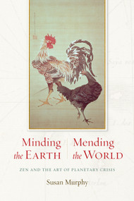 Minding the Earth, Mending the World (Zen and the Art of Planetary Crisis) by Susan Murphy, 9781619023048