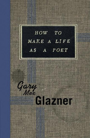 How to Make a Life as a Poet by Gary Mex Glazner, 9781933368146