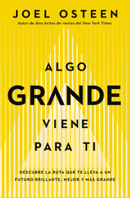 Algo grande viene para ti (Descubre la ruta que te lleva a un futuro brillante, mejor y más grande) (Spanish Edition) by Joel Osteen, 9781546002840
