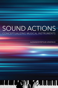 Sound Actions (Conceptualizing Musical Instruments) by Alexander Refsum Jensenius, 9780262544634