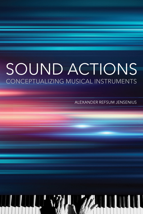 Sound Actions (Conceptualizing Musical Instruments) by Alexander Refsum Jensenius, 9780262544634