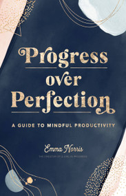Progress Over Perfection (A Guide to Mindful Productivity) by Emma Norris, 9781631066825