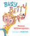 Busy Betty by Reese Witherspoon, Xindi Yan, 9780593465882