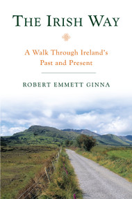 The Irish Way (A Walk Through Ireland's Past and Present) by Robert Emmett Ginna, 9781593761127
