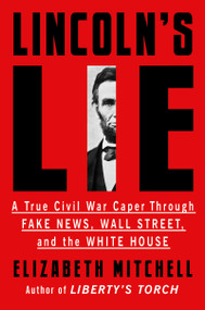 Lincoln's Lie (A True Civil War Caper Through Fake News, Wall Street, and the White House) by Elizabeth Mitchell, 9781640092822