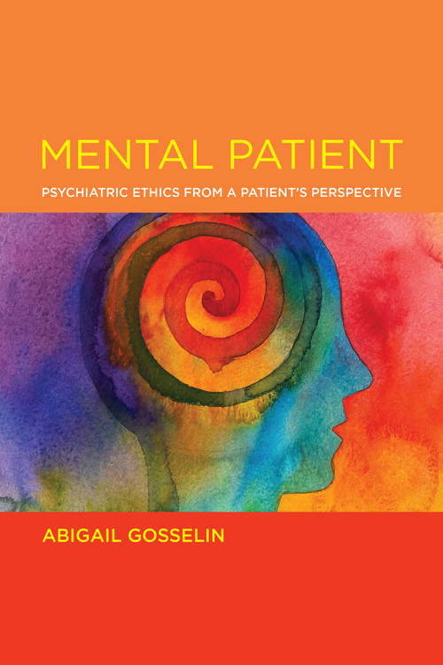 Mental Patient (Psychiatric Ethics from a Patient's Perspective) by Abigail Gosselin, 9780262544313