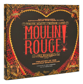 Moulin Rouge! The Musical (The Story of the Broadway Spectacular) by David Cote, Baz Luhrmann, Alex Timbers, John Logan, 9780789339027