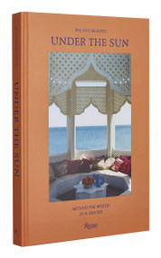 Under the Sun (Around the World in 21 Houses) by Roland Beaufre, Roberto Peregalli, Laura Sartori Rimini, Rupert Thomas, 9780847872602