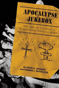 Apocalypse Jukebox (The End of the World in American Popular Music) by Edward Whitelock, David Janssen, 9781593762216