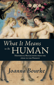 What It Means to be Human (Historical Reflections from the 1800s to the Present) by Joanna Bourke, 9781619021679