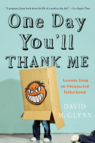 One Day You'll Thank Me (Lessons from an Unexpected Fatherhood) by David McGlynn, 9781640091955