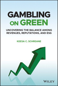 Gambling on Green (Uncovering the Balance among Revenues, Reputations, and ESG (Environmental, Social, and Governance)) by Keesa C. Schreane, 9781119892090