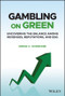 Gambling on Green (Uncovering the Balance among Revenues, Reputations, and ESG (Environmental, Social, and Governance)) by Keesa C. Schreane, 9781119892090