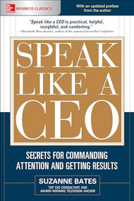 Speak Like a CEO: Secrets for Commanding Attention and Getting Results by Suzanne Bates, 9781260117486