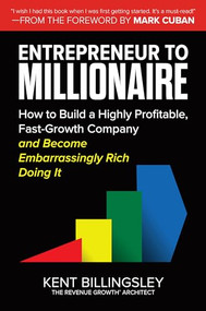 Entrepreneur to Millionaire: How to Build a Highly Profitable, Fast-Growth Company and Become Embarrassingly Rich Doing It by Mark Cuban, Kent Billingsley, 9781264257126