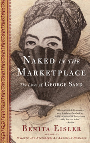 Naked in the Marketplace (The Lives of George Sand) by Benita Eisler, 9781582433813